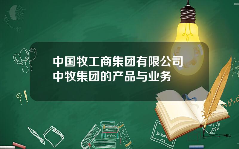 中国牧工商集团有限公司 中牧集团的产品与业务